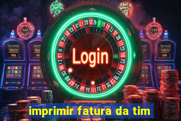 imprimir fatura da tim